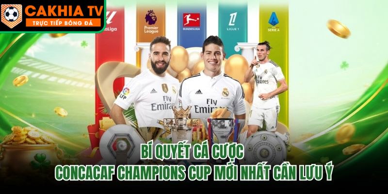 Bí Quyết Cá Cược CONCACAF Champions Cup Mới Nhất Cần Lưu Ý