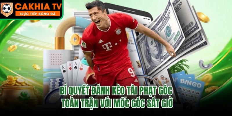 Bí Quyết Đánh Kèo Tài Phạt Góc Toàn Trận Với Mốc Góc Sát Giờ