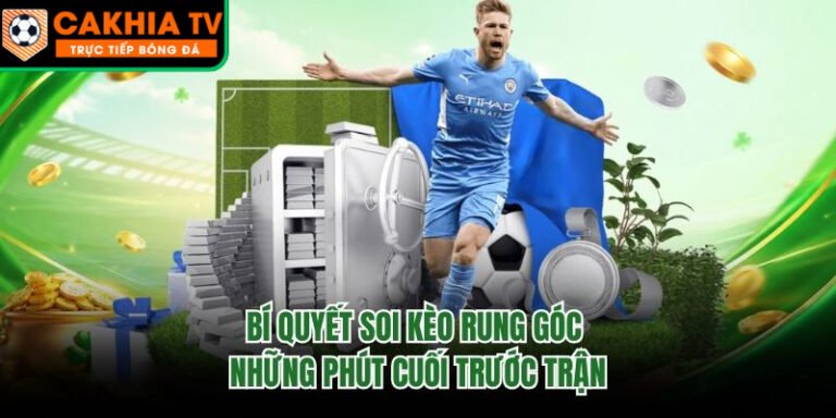 Bí Quyết Soi Kèo Rung Góc Những Phút Cuối Trước Trận