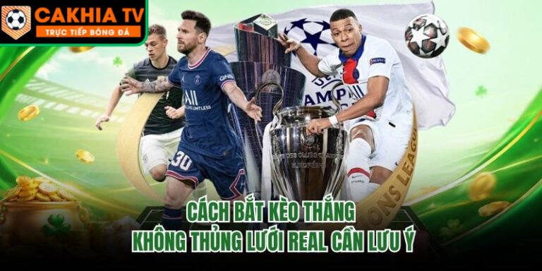 Cách Bắt Kèo Thắng Không Thủng Lưới Real Cần Lưu Ý