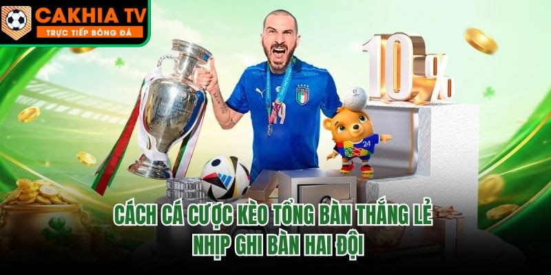 Cách Cá Cược Kèo Tổng Bàn Thắng Lẻ – Nhịp Ghi Bàn Hai Đội