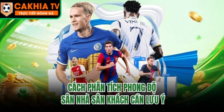 Cách Phân Tích Phong Độ Sân Nhà Sân Khách Cần Lưu Ý