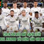 Cách Soi Kèo Giữ Sạch Lưới Real Madrid Với Điểm Cần Ghi Nhớ