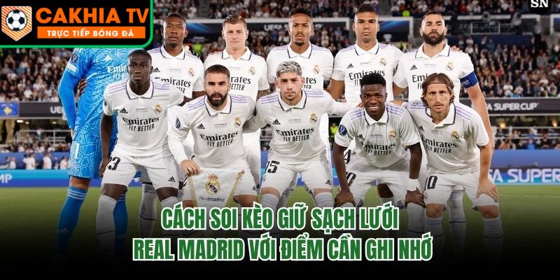 Cách Soi Kèo Giữ Sạch Lưới Real Madrid Với Điểm Cần Ghi Nhớ