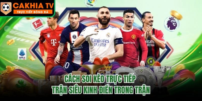 Cách Soi Kèo Trực Tiếp Trận Siêu Kinh Điển Trong Trận