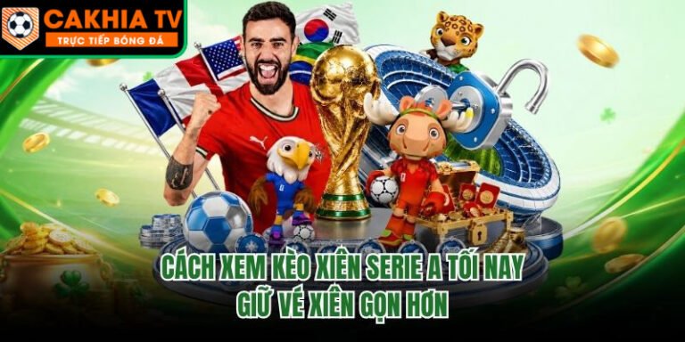 Cách Xem Kèo Xiên Serie A Tối Nay - Giữ Vé Xiên Gọn Hơn