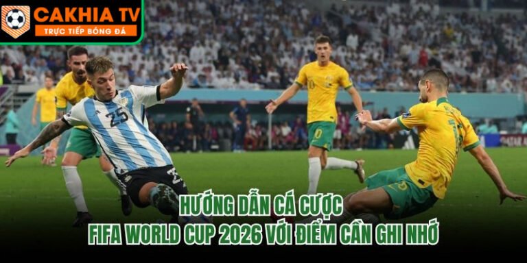 Hướng Dẫn Cá Cược FIFA World Cup 2026 Với Điểm Cần Ghi Nhớ