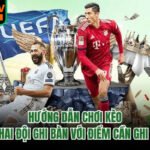 Hướng Dẫn Chơi Kèo Cả Hai Đội Ghi Bàn Với Điểm Cần Ghi Nhớ