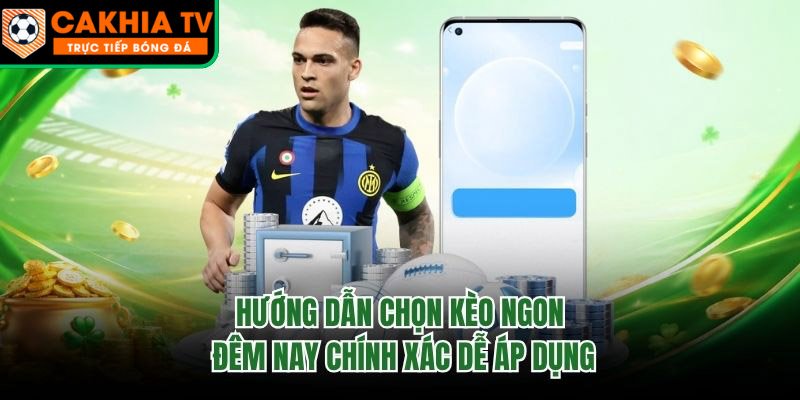 Hướng Dẫn Chọn Kèo Ngon Đêm Nay Chính Xác Dễ Áp Dụng