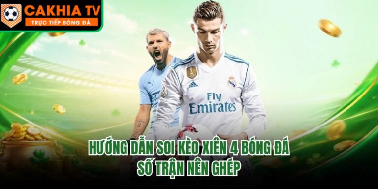 Hướng Dẫn Soi Kèo Xiên 4 Bóng Đá - Số Trận Nên Ghép