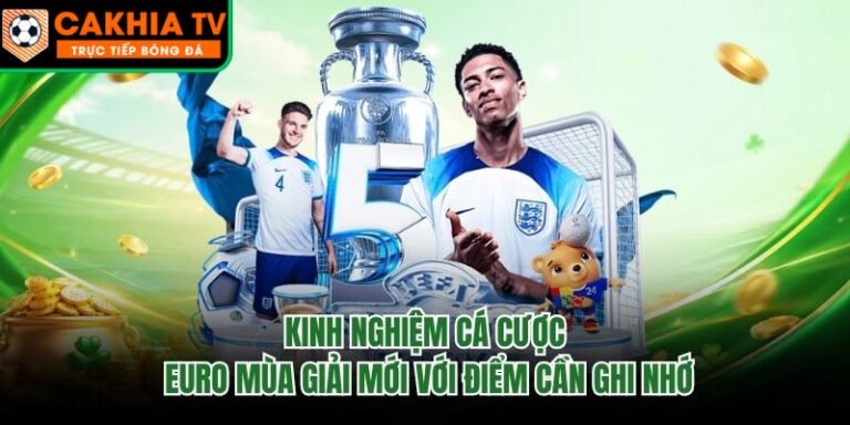 Kinh Nghiệm Cá Cược Euro Mùa Giải Mới Với Điểm Cần Ghi Nhớ