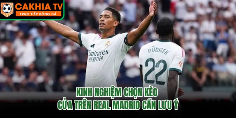 Kinh Nghiệm Chọn Kèo Cửa Trên Real Madrid Cần Lưu Ý