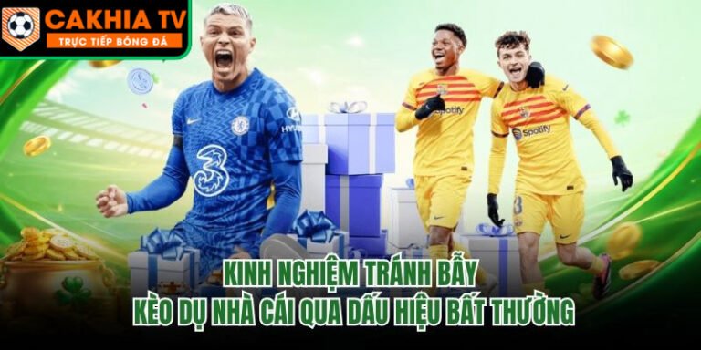 Kinh Nghiệm Tránh Bẫy Kèo Dụ Nhà Cái Qua Dấu Hiệu Bất Thường