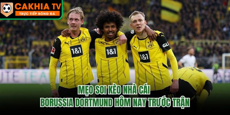 Mẹo Soi Kèo Nhà Cái Borussia Dortmund Hôm Nay Trước Trận