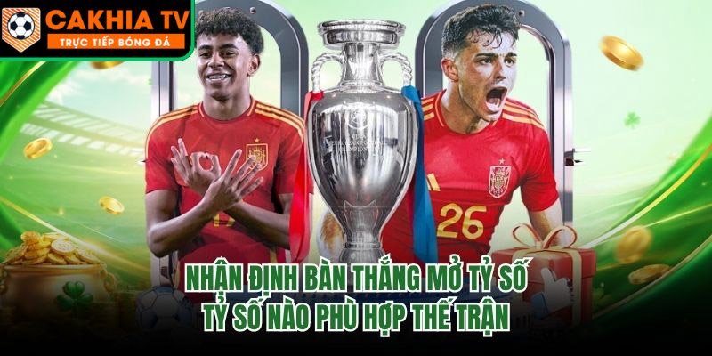 Nhận Định Bàn Thắng Mở Tỷ Số - Tỷ Số Nào Phù Hợp Thế Trận