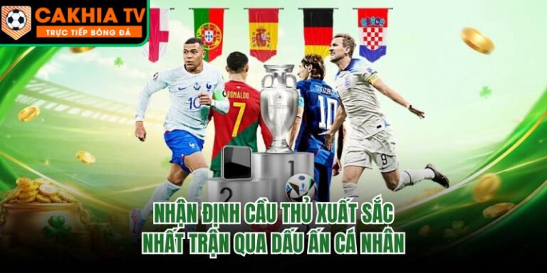 Nhận Định Cầu Thủ Xuất Sắc Nhất Trận Qua Dấu Ấn Cá Nhân