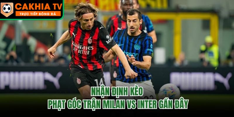 Nhận Định Kèo Phạt Góc Trận Milan Vs Inter Gần Đây