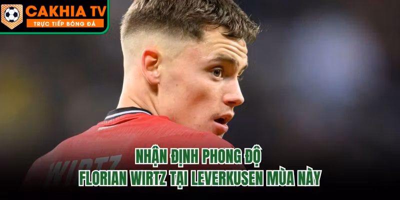 Nhận Định Phong Độ Florian Wirtz Tại Leverkusen Mùa Này