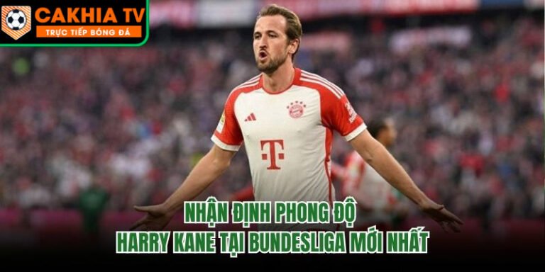 Nhận Định Phong Độ Harry Kane Tại Bundesliga Mới Nhất