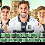 Nhận Định Trước Giờ Bóng Lăn Trận Lớn Với Kịch Bản Dễ Xảy Ra
