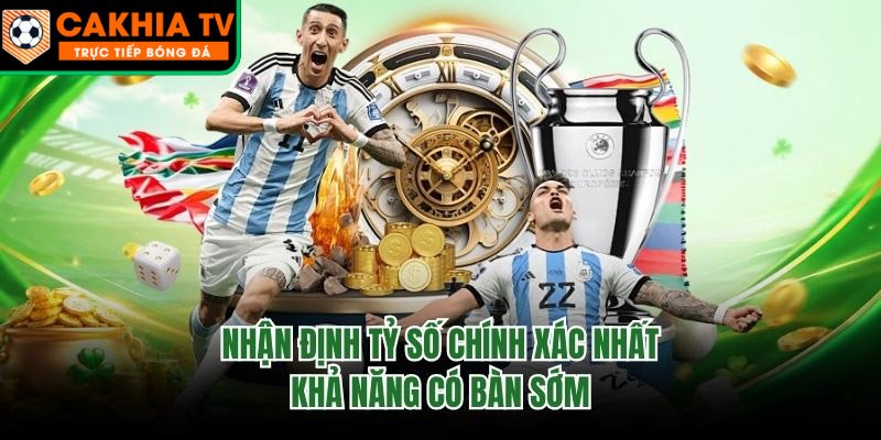 Nhận Định Tỷ Số Chính Xác Nhất - Khả Năng Có Bàn Sớm