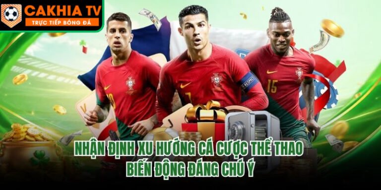 Nhận Định Xu Hướng Cá Cược Thể Thao - Biến Động Đáng Chú Ý