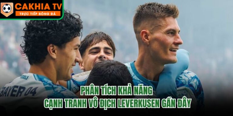 Phân Tích Khả Năng Cạnh Tranh Vô Địch Leverkusen Gần Đây