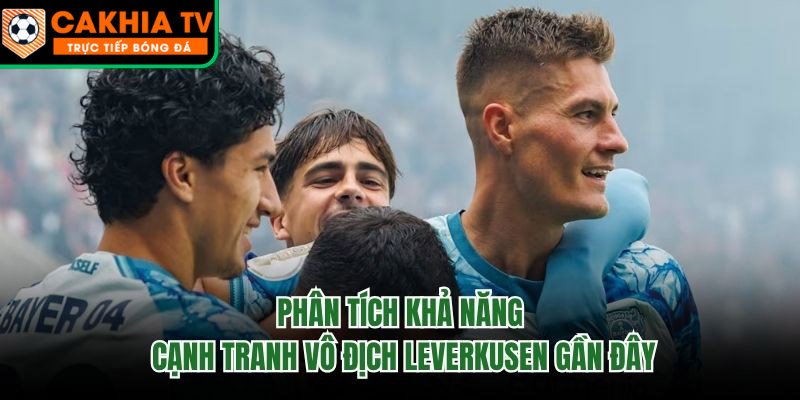 Phân Tích Khả Năng Cạnh Tranh Vô Địch Leverkusen Gần Đây
