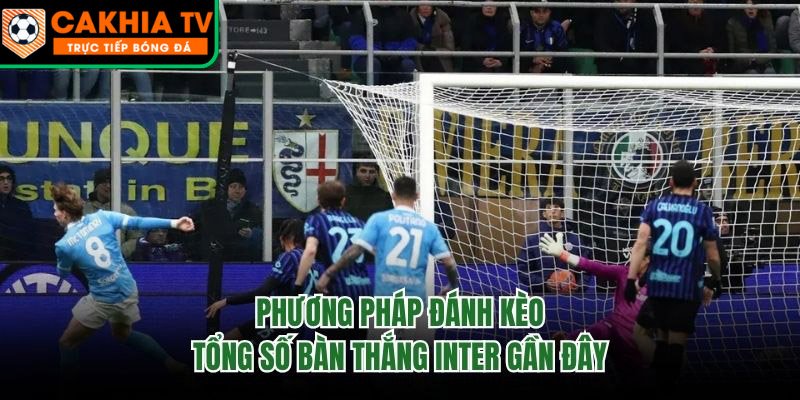 Phương Pháp Đánh Kèo Tổng Số Bàn Thắng Inter Gần Đây
