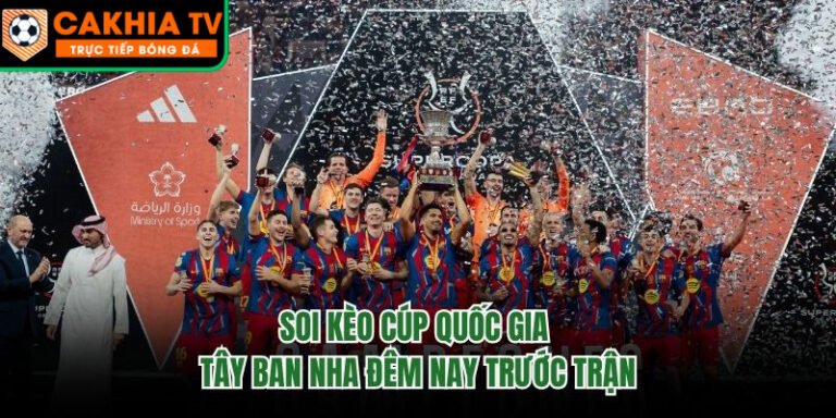 Soi Kèo Cúp Quốc Gia Tây Ban Nha Đêm Nay Trước Trận