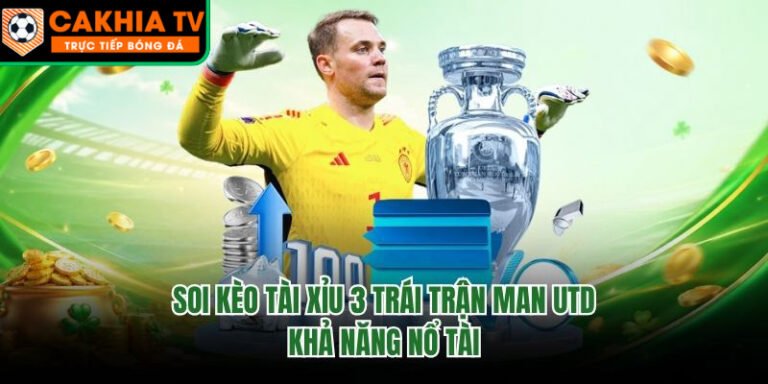 Soi Kèo Tài Xỉu 3 Trái Trận Man Utd - Khả Năng Nổ Tài